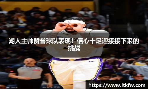 湖人主帅赞誉球队表现！信心十足迎接接下来的挑战