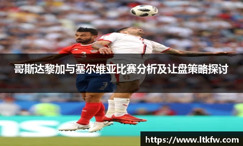 哥斯达黎加与塞尔维亚比赛分析及让盘策略探讨