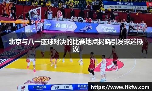 北京与八一篮球对决的比赛地点揭晓引发球迷热议