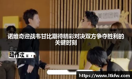诺维奇迎战韦甘比期待精彩对决双方争夺胜利的关键时刻
