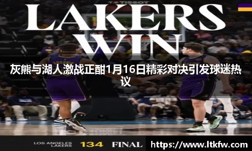灰熊与湖人激战正酣1月16日精彩对决引发球迷热议