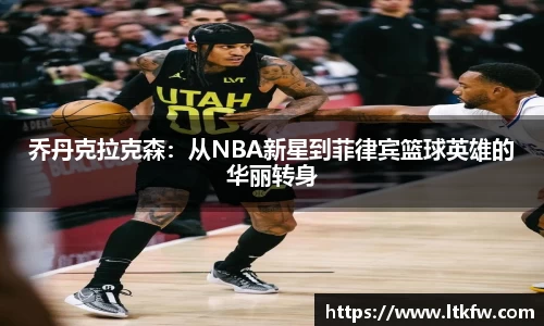 乔丹克拉克森：从NBA新星到菲律宾篮球英雄的华丽转身